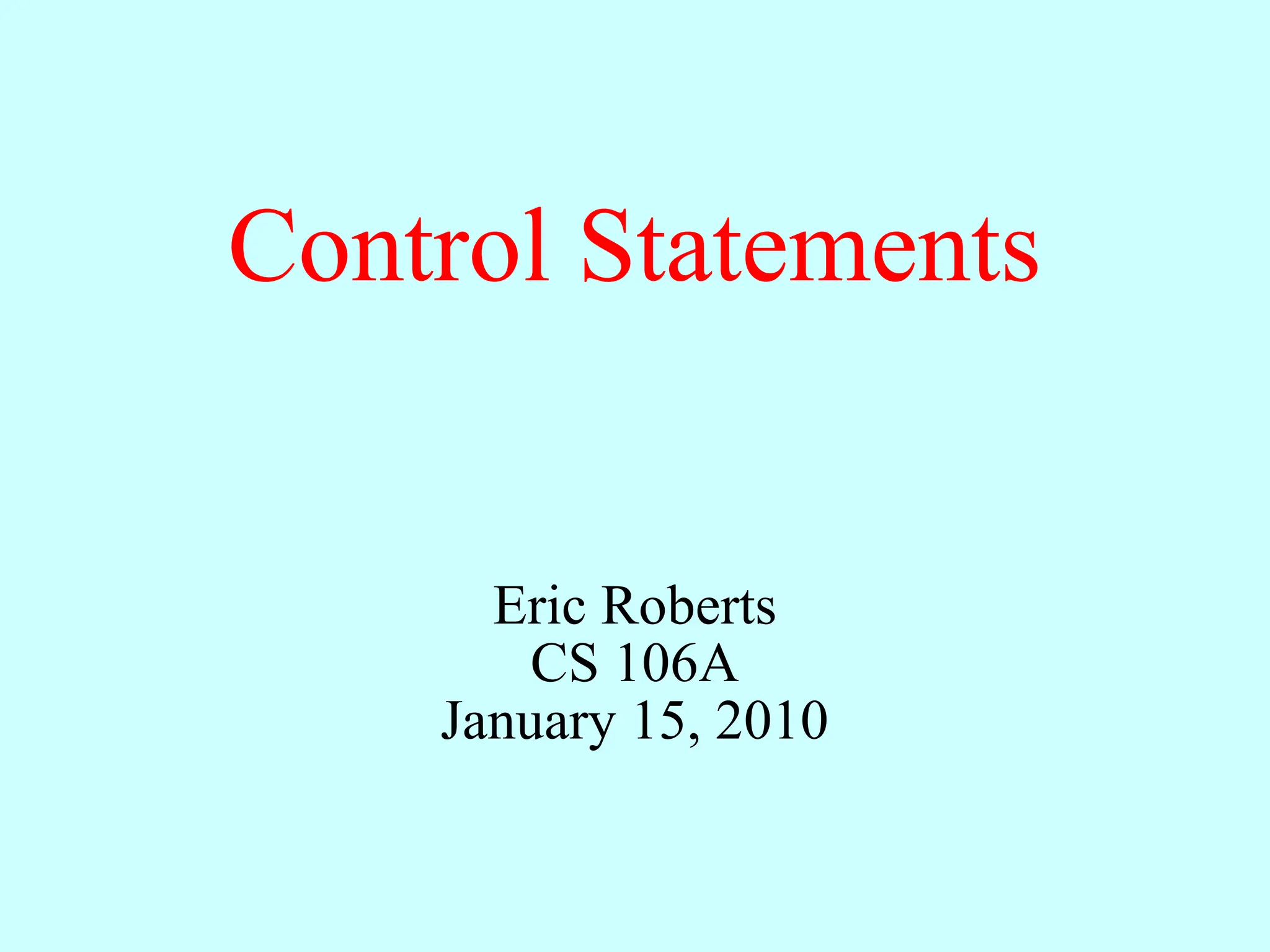 Control Statements Eric Roberts CS 106A January 15, 2010 