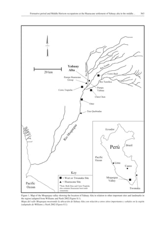 563Formative period and Middle Horizon occupations at the Huaracane settlement of Yahuay alta in the middle…
Figure 1. Map of the Moquegua valley showing the location of Yahuay Alta in relation to other important sites and landmarks in
the region (adapted from Williams and Nash 2002:Figure 8.1).
Mapa del valle Moquegua mostrando la ubicación de Yahuay Alta con relación a otros sitios importantes y señales en la región
(adaptado de Williams y Nash 2002:Figura 8.1).
 