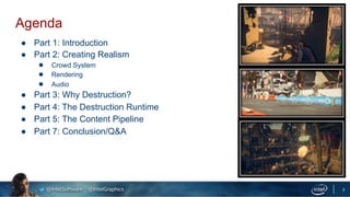 @IntelSoftware @IntelGraphics
Agenda
● Part 1: Introduction
● Part 2: Creating Realism
● Crowd System
● Rendering
● Audio
...