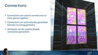 @IntelSoftware @IntelGraphics
Connections
52
§ Connections are used to connect two or
more pieces together
§ Connections a...