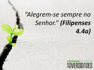 “Alegrem-se sempre no
Senhor.” (Filipenses
4.4a)
 