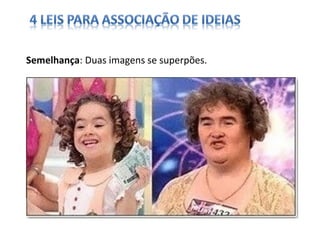 Semelhança: Duas imagens se superpões.
 