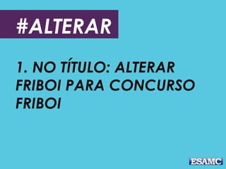 #ALTERAR
1. NO TÍTULO: ALTERAR
FRIBOI PARA CONCURSO
FRIBOI
 