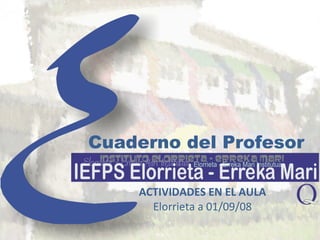 Cuaderno del Profesor ACTIVIDADES EN EL AULA Elorrieta a 01/09/08 