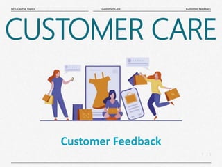 1
|
Customer Feedback
Customer Care
MTL Course Topics
Customer Feedback
CUSTOMER CARE
 