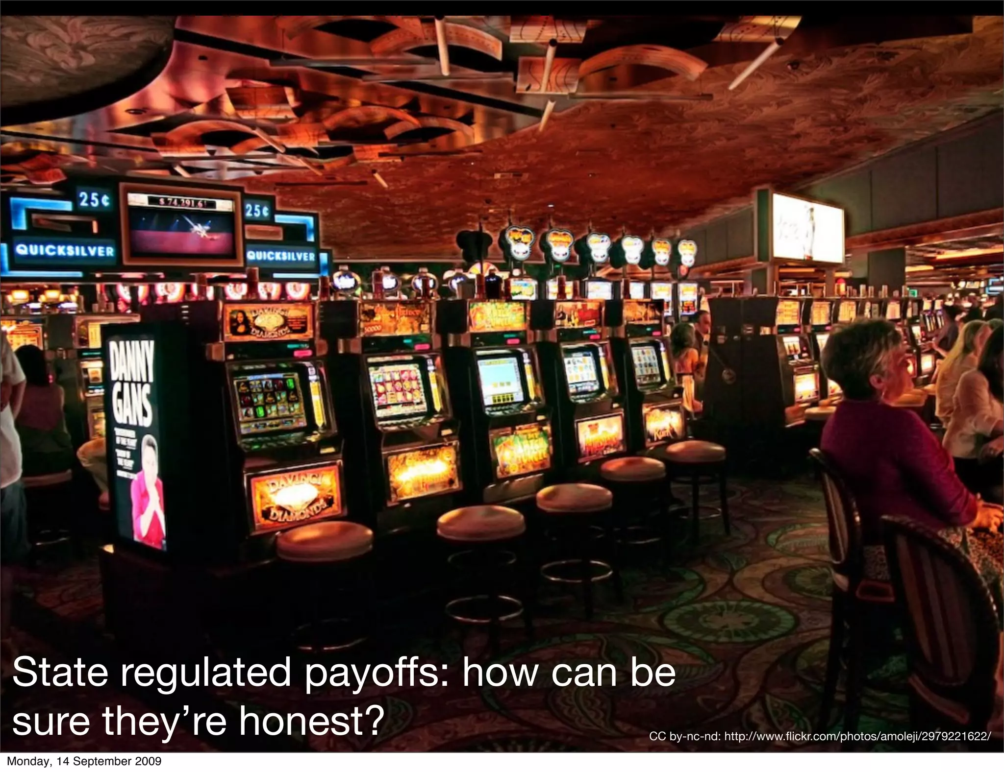 State regulated payoffs: how can be
sure they’re honest?             CC by-nc-nd: http://www.ﬂickr.com/photos/amoleji/2979221622/

Monday, 14 September 2009
 