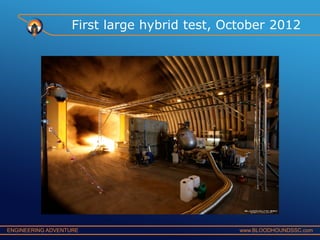 First large hybrid test, October 2012

ENGINEERING ADVENTURE

www.BLOODHOUNDSSC.com

 