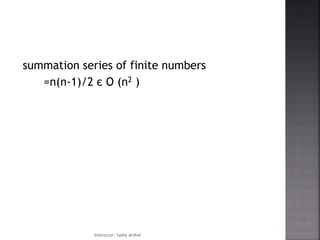 summation series of finite numbers
=n(n-1)/2 є O (n2 )
Instructor: Sadia Arshid
 