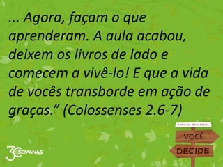 ... Agora, façam o que
aprenderam. A aula acabou,
deixem os livros de lado e
comecem a vivê-lo! E que a vida
de vocês tran...