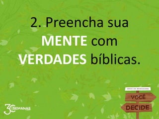 2. Preencha sua
MENTE com
VERDADES bíblicas.
 