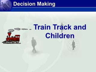 Decision Making
Train Track and
Children
 
