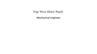 Engr Muiz Abdur Raqib
Mechanical engineer
 