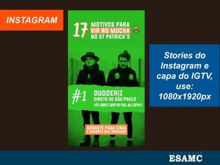 INSTAGRAM
Stories do
Instagram e
capa do IGTV,
use:
1080x1920px
 