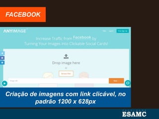 FACEBOOK
Criação de imagens com link clicável, no
padrão 1200 x 628px
 