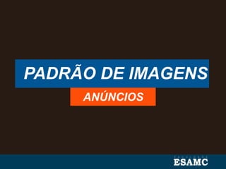 PADRÃO DE IMAGENS
ANÚNCIOS
 