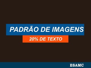 PADRÃO DE IMAGENS
20% DE TEXTO
 