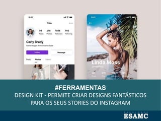 #FERRAMENTAS
DESIGN KIT - PERMITE CRIAR DESIGNS FANTÁSTICOS
PARA OS SEUS STORIES DO INSTAGRAM
 