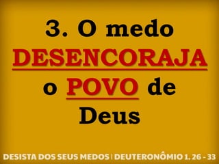 3. O medo
DESENCORAJA
o POVO de
Deus
 