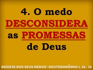 4. O medo
DESCONSIDERA
as PROMESSAS
de Deus
 