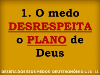 1. O medo
DESRESPEITA
o PLANO de
Deus
 