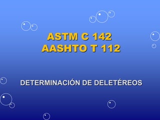 ASTM C 142 AASHTO T 112 DETERMINACIÓN DE DELETÉREOS 