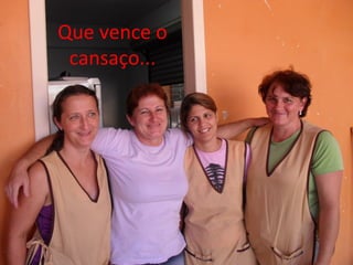 Que vence o
 cansaço...
 