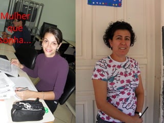 Mulher
  que
sonha...
 