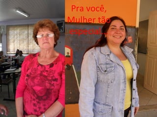 Pra você,
Mulher tão
especial...
 