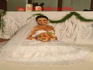 Que traz paixão no olhar...
 