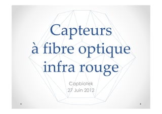 Capteurs
à fibre optique
  infra rouge
      Capbiotek
     27 Juin 2012
 