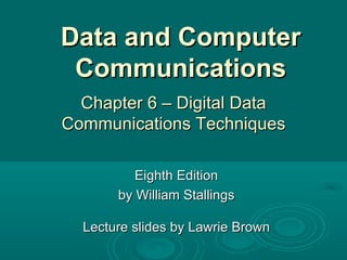 Data and Computer Communications Eighth Edition by William Stallings Lecture slides by Lawrie Brown Chapter 6 – Digital Data Communications Techniques 