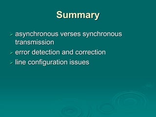 Summary
 asynchronous verses synchronous
transmission
 error detection and correction
 line configuration issues
 