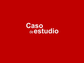 Caso
 de estudio
 