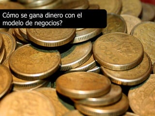 Cómo se gana dinero con el
modelo de negocios?
 