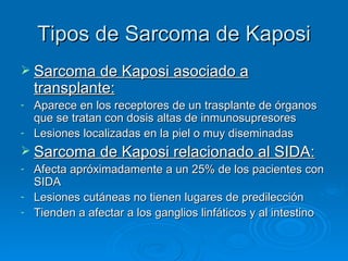 Tipos de Sarcoma de Kaposi
 Sarcoma de Kaposi asociado a
    transplante:
    Aparece en los receptores de un trasplante ...