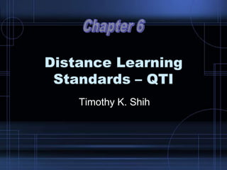 Timothy K. Shih
Distance Learning
Standards – QTI
 