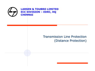 LARSEN & TOUBRO LIMITED
ECC DIVISION – EDRC, HQ
CHENNAI
Transmission Line Protection
(Distance Protection)
 