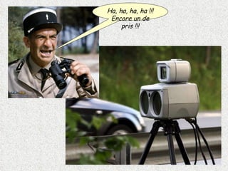 Ha, ha, ha, ha !!! Encore un de pris !!! 