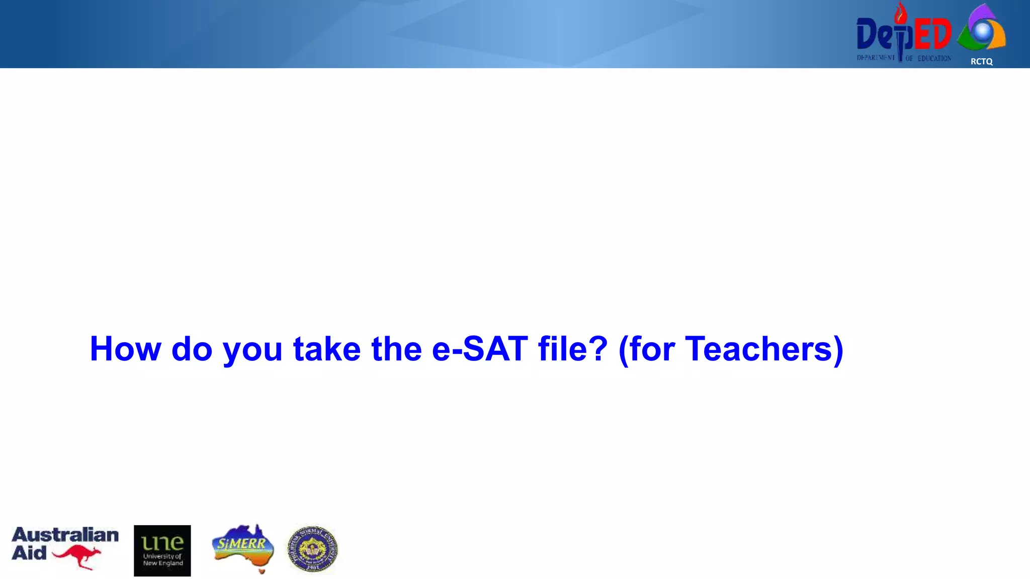 RCTQ
How do you take the e-SAT file? (for Teachers)
 