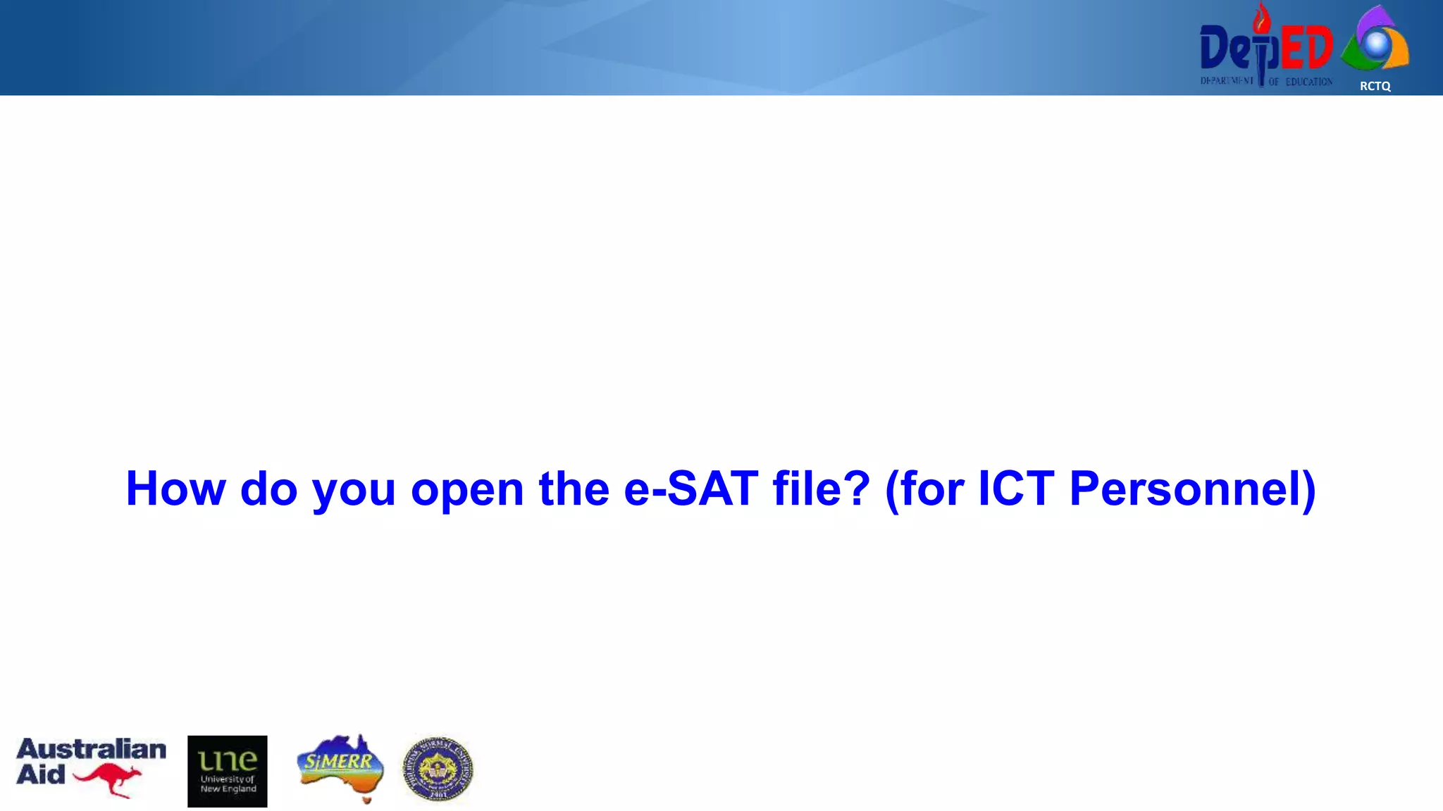 RCTQ
How do you open the e-SAT file? (for ICT Personnel)
 