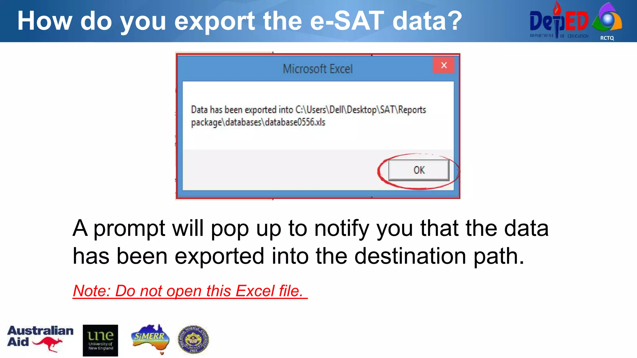 RCTQ
How do you export the e-SAT data?
A prompt will pop up to notify you that the data
has been exported into the destination path.
Note: Do not open this Excel file.
 