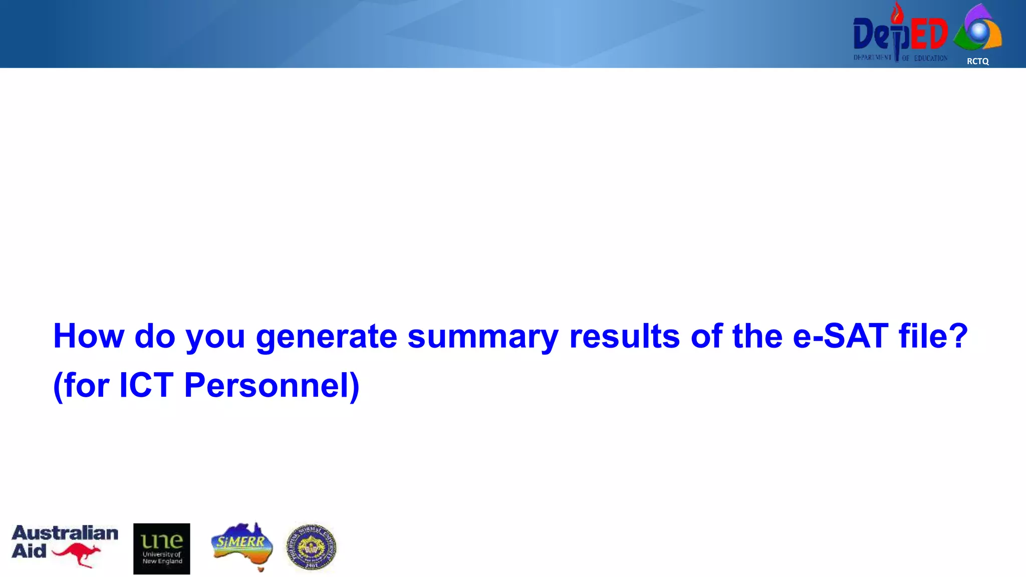 RCTQ
How do you generate summary results of the e-SAT file?
(for ICT Personnel)
 