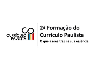2ª Formação do
Currículo Paulista
O que a área traz na sua essência
 