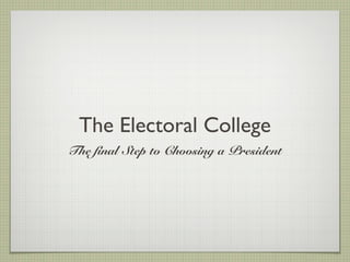 The Electoral College
The final Step to Choosing a President
 