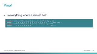 Proof 
 Is everything where it should be? 
cisco@kali:~/src/seccon/ch6$ objdump -S -j .rodata ../ch4/aslr | grep ABCD 
804866c: 01 00 02 00 41 42 43 44 00 53 74 61 63 6b 20 62 ....ABCD.Stack b 
cisco@kali:~/src/seccon/ch6$ objdump -S -j .data ../ch4/aslr | grep ABCD 
80498d0: 41 42 43 44 00 00 00 00 ABCD.... 
© 2013-2014 Cisco and/or its affiliates. All rights reserved. Cisco Confidential 19 
 