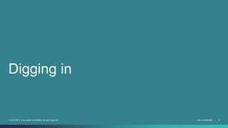 Digging in 
© 2013-2014 Cisco and/or its affiliates. All rights reserved. Cisco Confidential 6 
 