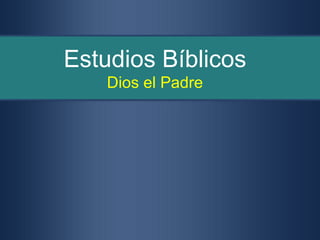 Estudios Bíblicos
Dios el Padre
 