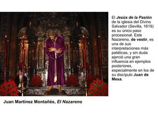 El  Jesús de la Pasión  de la iglesia del Divino Salvador (Sevilla, 1619) es su único paso procesional. Este Nazareno,  de...