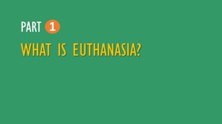 WHAT IS EUTHANASIA?
1PART
 