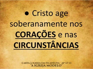 ● Cristo age
soberanamente nos
CORAÇÕES e nas
CIRCUNSTÂNCIAS
 